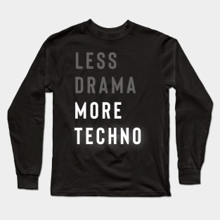 Less Drama More Techno Long Sleeve T-Shirt